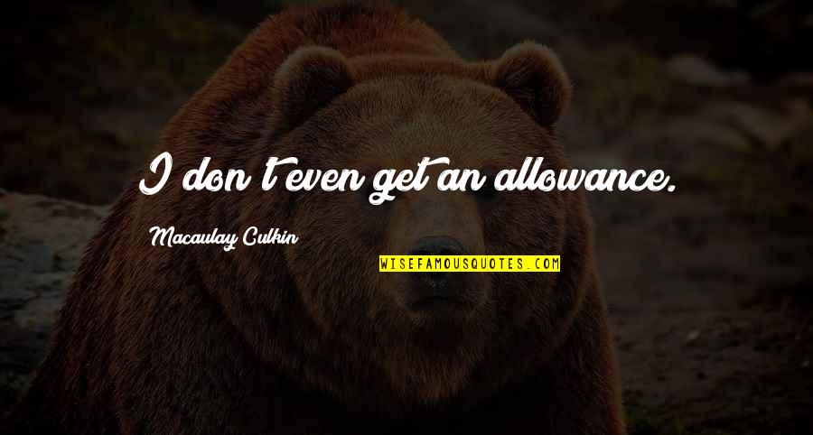 Fictional Role Models For Kids Quotes By Macaulay Culkin: I don't even get an allowance. Fictional Role Models For Kids Quotes By Macaulay Culkin: I don't even get an allowance.