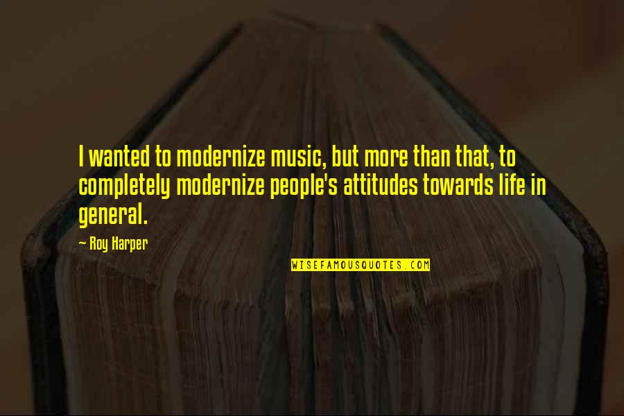 Fictional Role Models For Kids Quotes By Roy Harper: I wanted to modernize music, but more than Fictional Role Models For Kids Quotes By Roy Harper: I wanted to modernize music, but more than