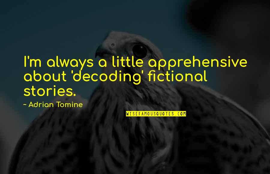 Fictional Stories Quotes By Adrian Tomine: I'm always a little apprehensive about 'decoding' fictional