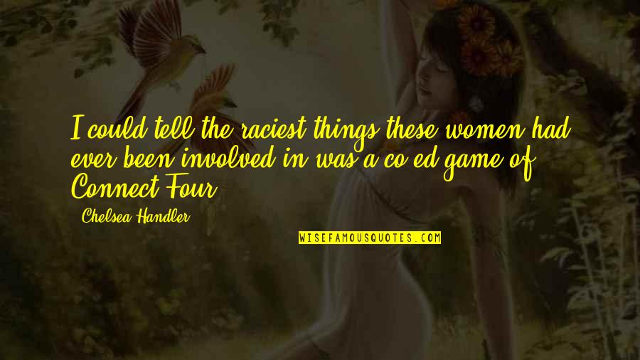 Fictional World Quotes By Chelsea Handler: I could tell the raciest things these women