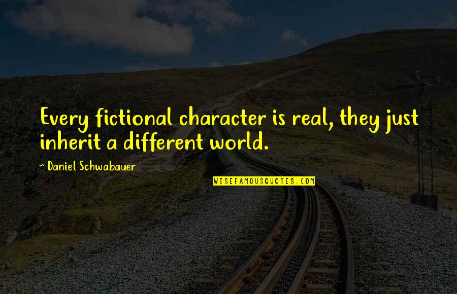 Fictional World Quotes By Daniel Schwabauer: Every fictional character is real, they just inherit