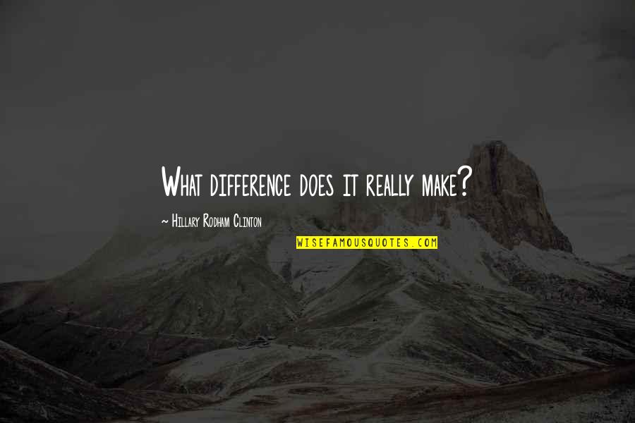 Fictional World Quotes By Hillary Rodham Clinton: What difference does it really make?