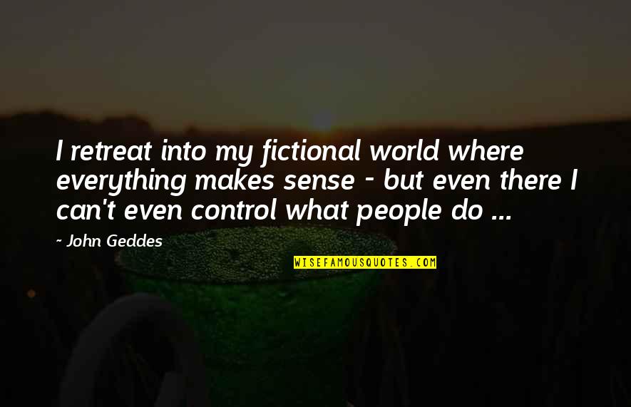 Fictional World Quotes By John Geddes: I retreat into my fictional world where everything