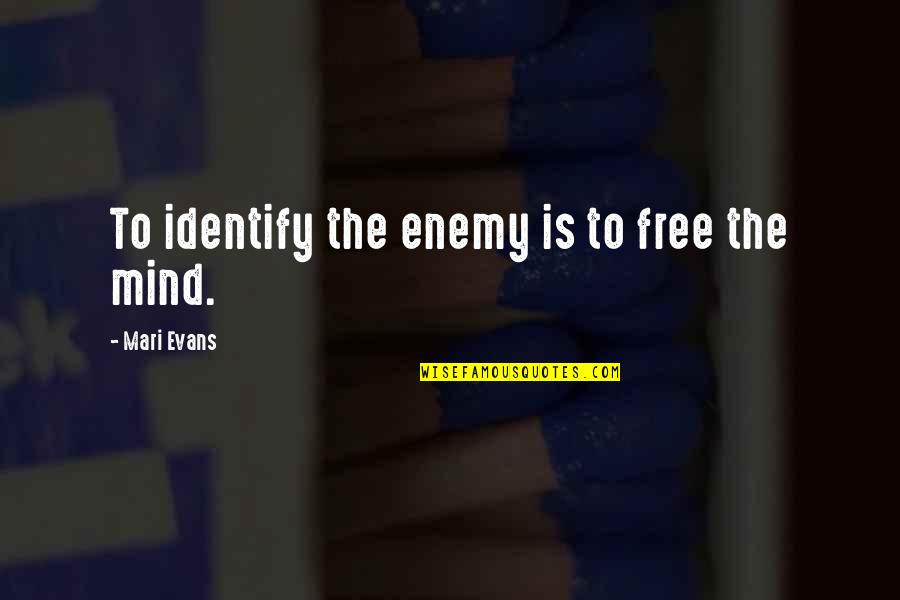 Fictional World Quotes By Mari Evans: To identify the enemy is to free the