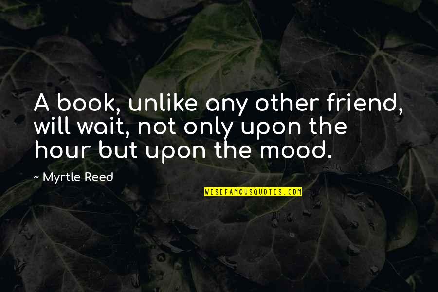 Fictional World Quotes By Myrtle Reed: A book, unlike any other friend, will wait,