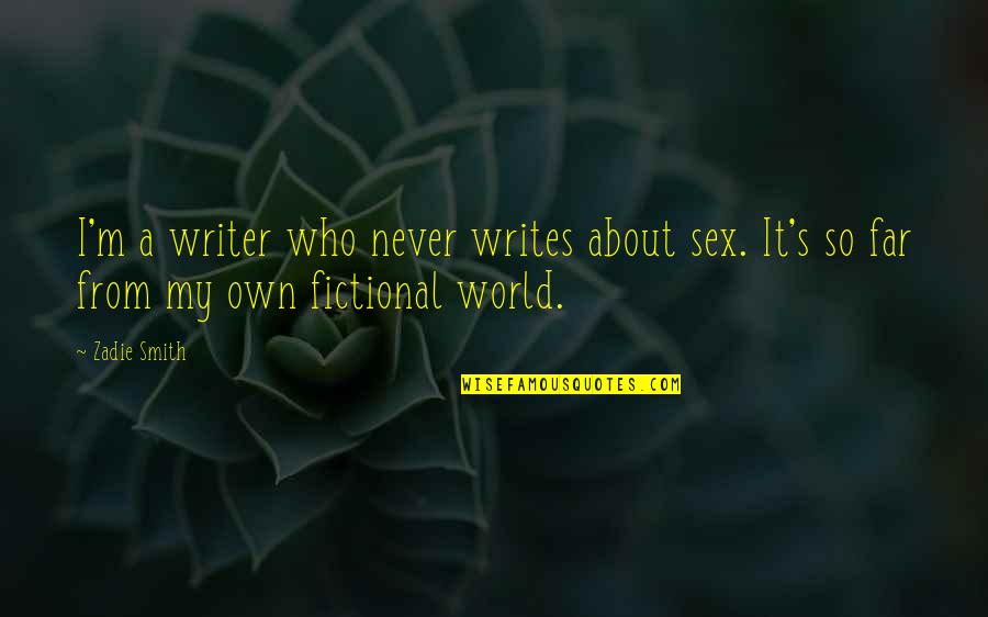 Fictional World Quotes By Zadie Smith: I'm a writer who never writes about sex.