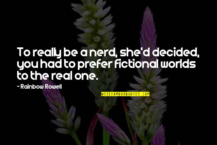 Fictional Worlds Quotes By Rainbow Rowell: To really be a nerd, she'd decided, you