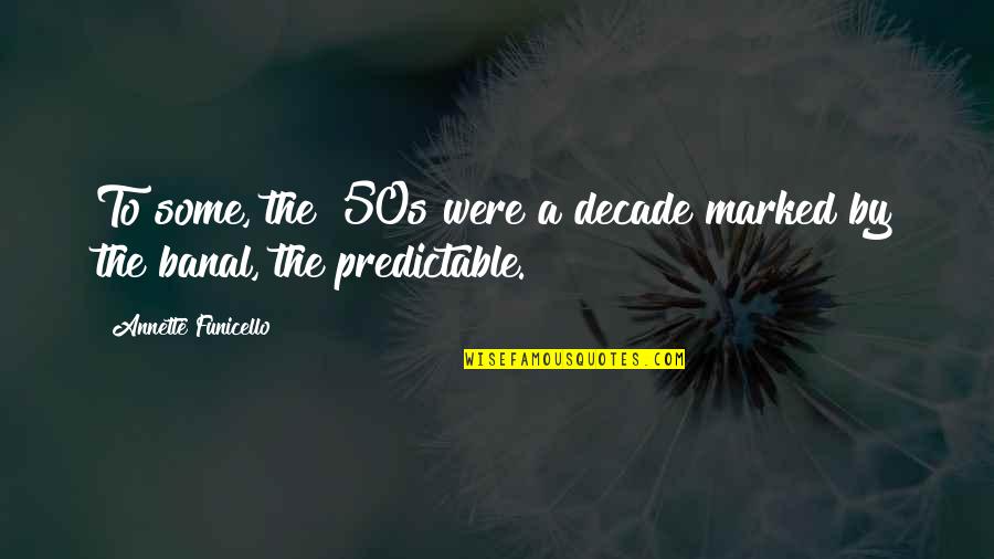 Fictionalise Quotes By Annette Funicello: To some, the '50s were a decade marked