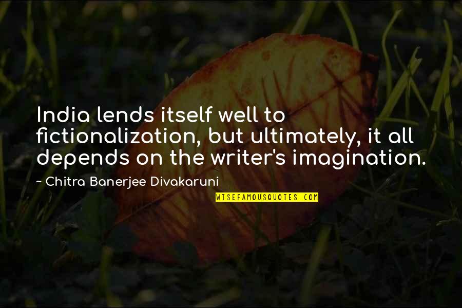 Fictionalization Quotes By Chitra Banerjee Divakaruni: India lends itself well to fictionalization, but ultimately,