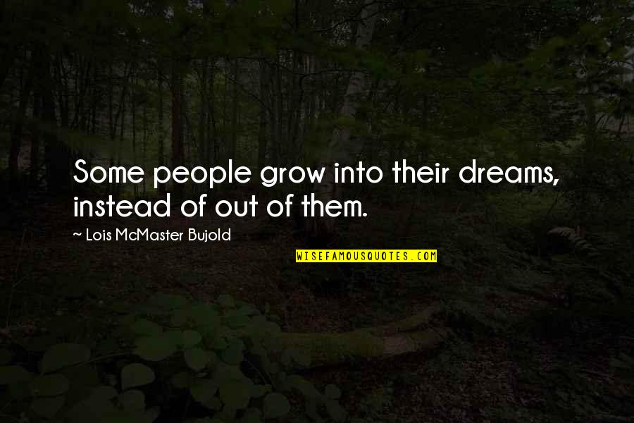 Fictionalized Memoir Quotes By Lois McMaster Bujold: Some people grow into their dreams, instead of