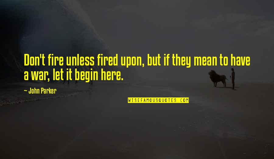 Fictionalizing True Quotes By John Parker: Don't fire unless fired upon, but if they