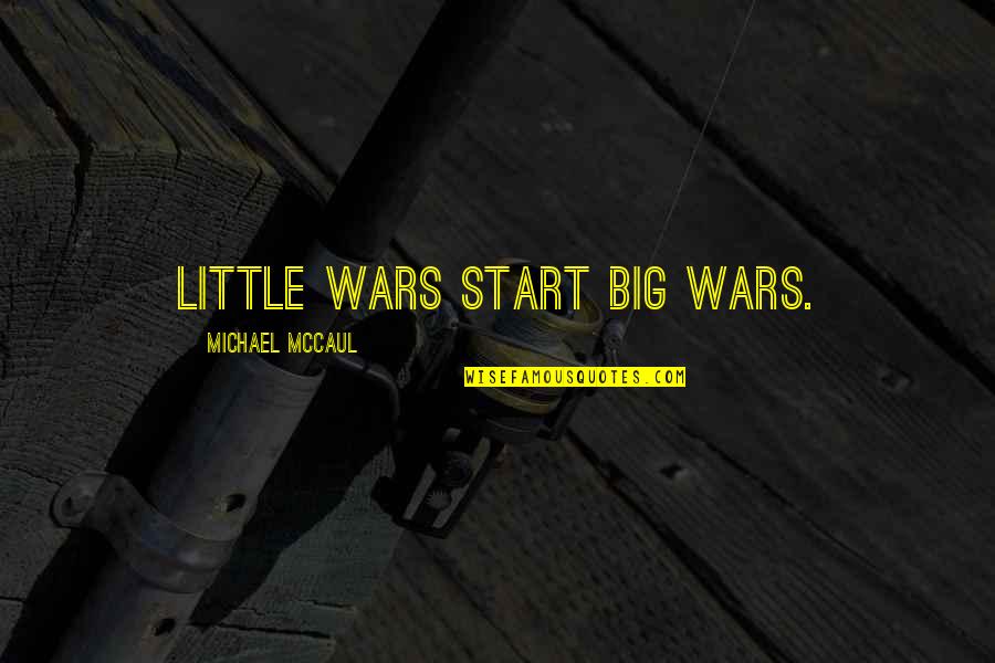 Fictionalizing True Quotes By Michael McCaul: Little wars start big wars. Fictionalizing True Quotes By Michael McCaul: Little wars start big wars.