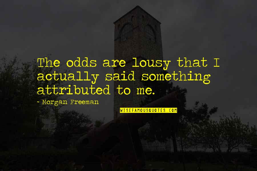 Fictionally Flawless Youtube Quotes By Morgan Freeman: The odds are lousy that I actually said
