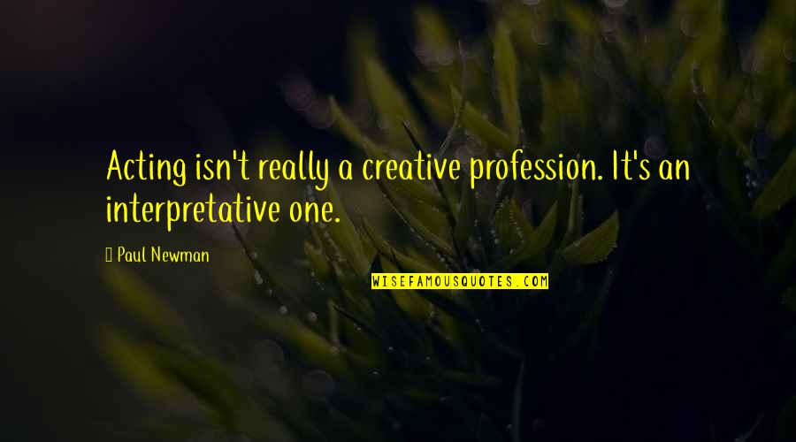 Fictioneer Quotes By Paul Newman: Acting isn't really a creative profession. It's an