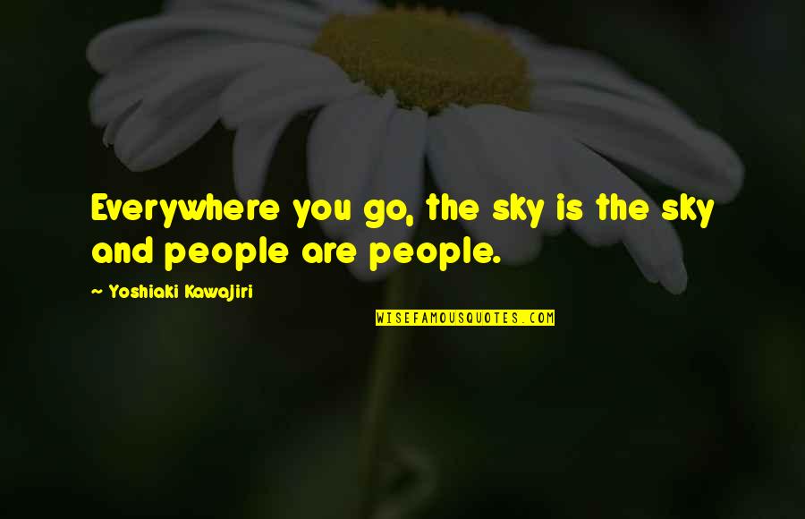 Fictioneer Quotes By Yoshiaki Kawajiri: Everywhere you go, the sky is the sky