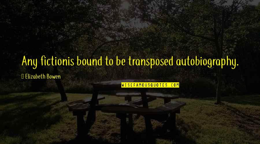 Fictionis Quotes By Elizabeth Bowen: Any fictionis bound to be transposed autobiography.