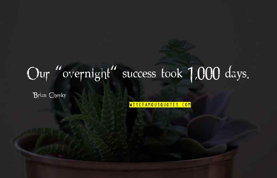 Fictionist Free Quotes By Brian Chesky: Our "overnight" success took 1,000 days.