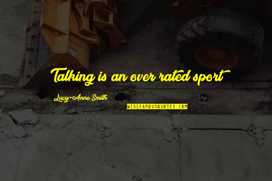Fictionist Free Quotes By Lucy-Anne Smith: Talking is an over rated sport
