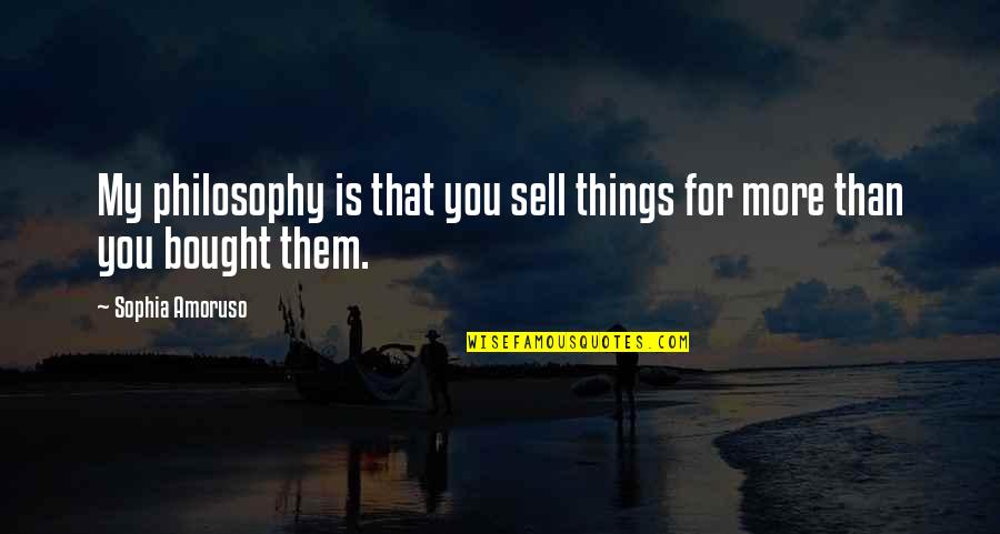 Fictionist Rolling Quotes By Sophia Amoruso: My philosophy is that you sell things for