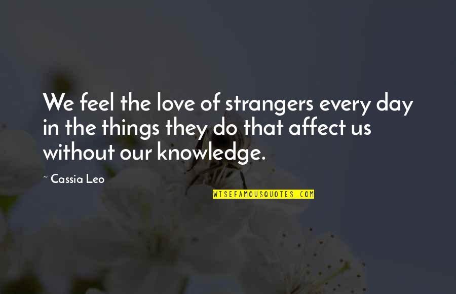 Fictious Quotes By Cassia Leo: We feel the love of strangers every day