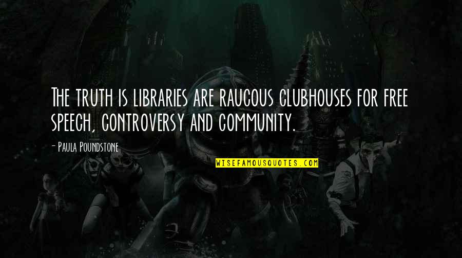 Fictious Quotes By Paula Poundstone: The truth is libraries are raucous clubhouses for