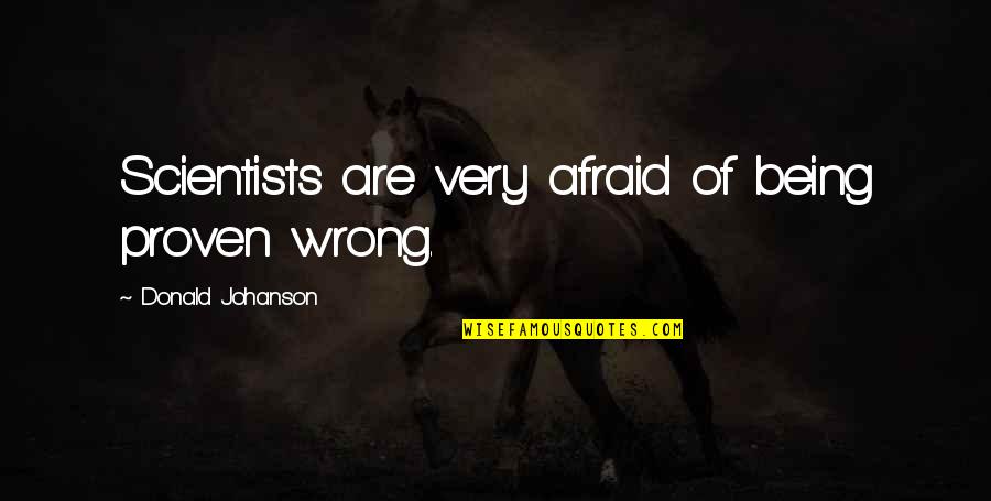 Fictiune Sinonim Quotes By Donald Johanson: Scientists are very afraid of being proven wrong. Fictiune Sinonim Quotes By Donald Johanson: Scientists are very afraid of being proven wrong.