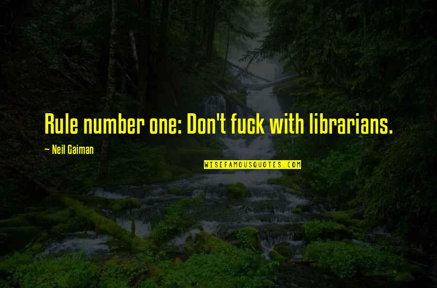 Fictiune Sinonim Quotes By Neil Gaiman: Rule number one: Don't fuck with librarians. Fictiune Sinonim Quotes By Neil Gaiman: Rule number one: Don't fuck with librarians.