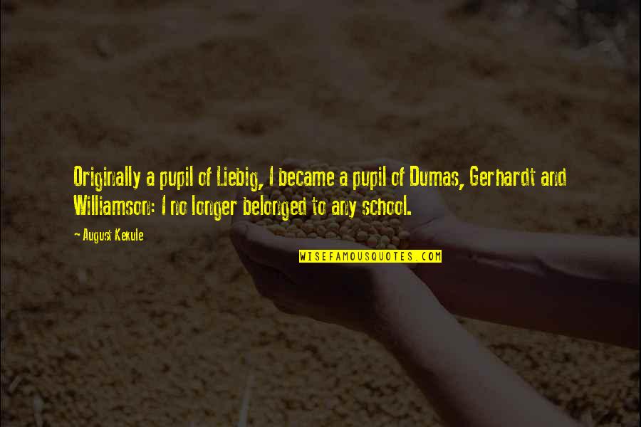 Fictive Dream Quotes By August Kekule: Originally a pupil of Liebig, I became a Fictive Dream Quotes By August Kekule: Originally a pupil of Liebig, I became a