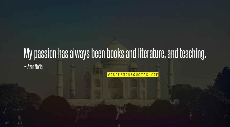 Fictive Dream Quotes By Azar Nafisi: My passion has always been books and literature,