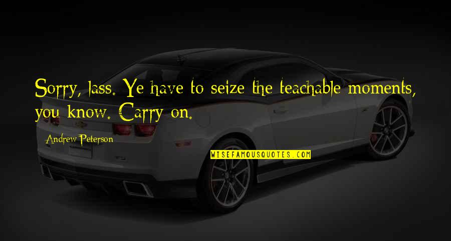 Fictive Quotes By Andrew Peterson: Sorry, lass. Ye have to seize the teachable