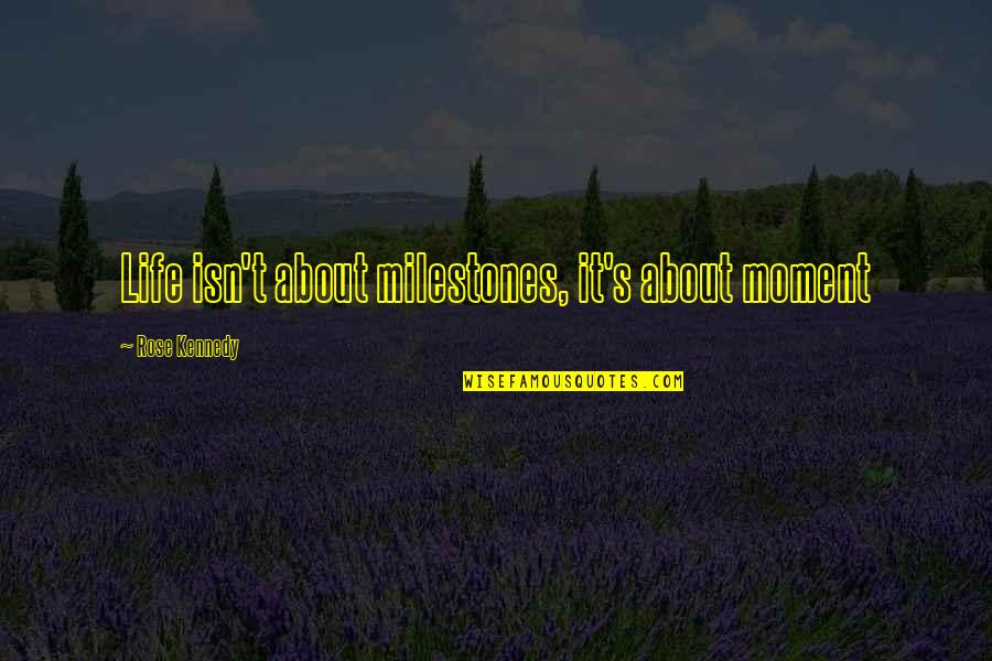 Fictive Quotes By Rose Kennedy: Life isn't about milestones, it's about moment