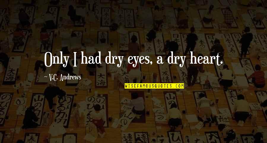 Fictive Quotes By V.C. Andrews: Only I had dry eyes, a dry heart.