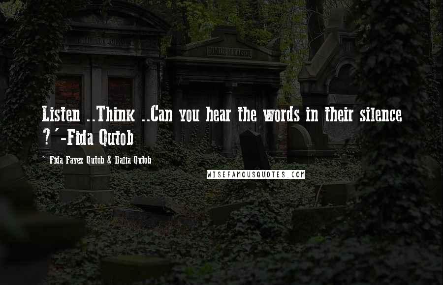 Fida Fayez Qutob & Dalia Qutob quotes: Listen ..Think ..Can you hear the words in their silence ?'-Fida Qutob