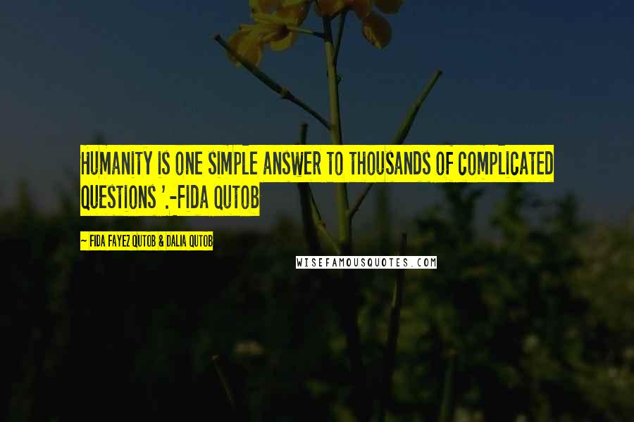 Fida Fayez Qutob & Dalia Qutob quotes: Humanity is one simple answer to thousands of complicated questions '.-Fida Qutob Fida Fayez Qutob & Dalia Qutob quotes: Humanity is one simple answer to thousands of complicated questions '.-Fida Qutob