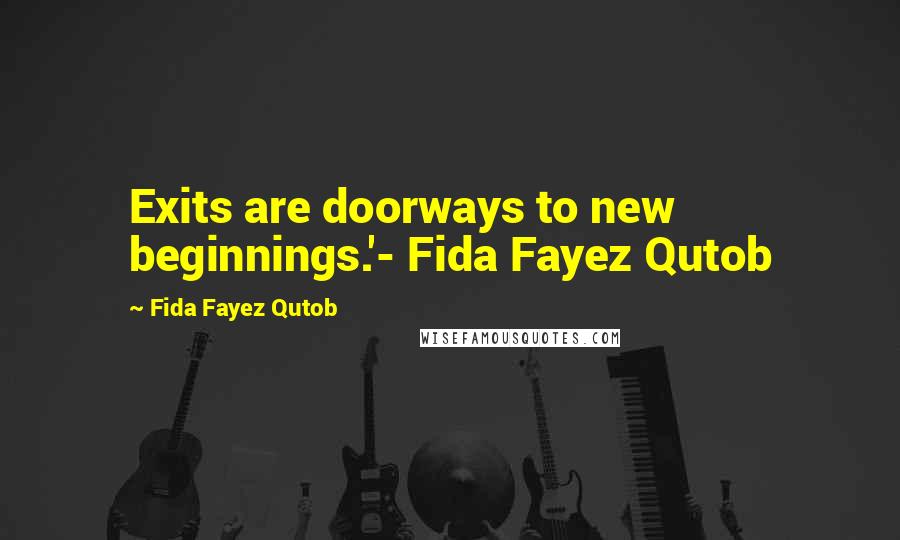 Fida Fayez Qutob quotes: Exits are doorways to new beginnings.'- Fida Fayez Qutob