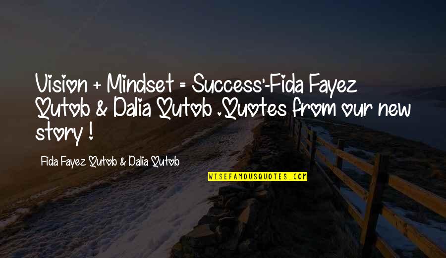 Fida Quotes By Fida Fayez Qutob & Dalia Qutob: Vision + Mindset = Success'-Fida Fayez Qutob &