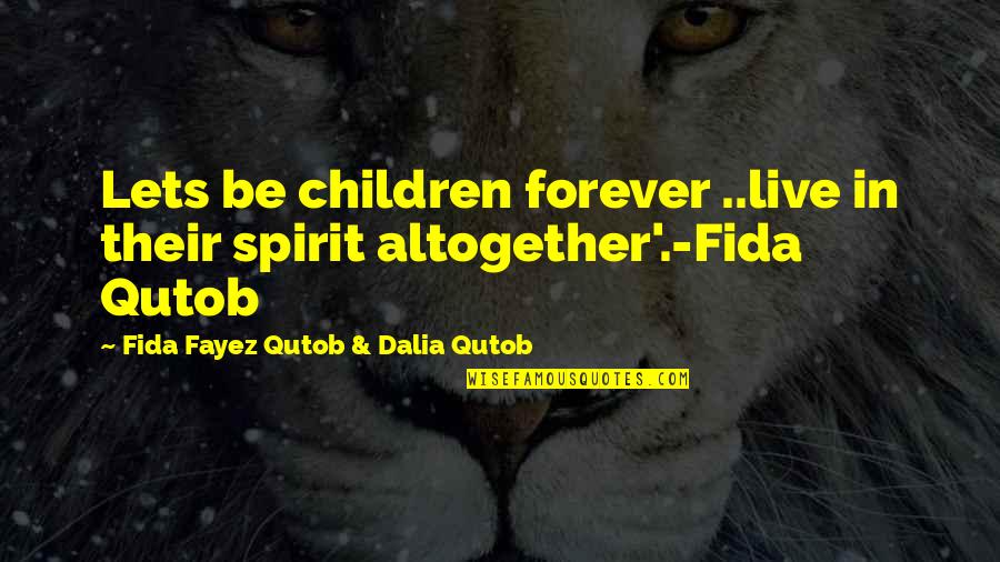 Fida Quotes By Fida Fayez Qutob & Dalia Qutob: Lets be children forever ..live in their spirit