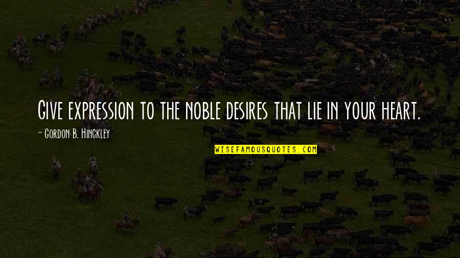 Fida Quotes By Gordon B. Hinckley: Give expression to the noble desires that lie