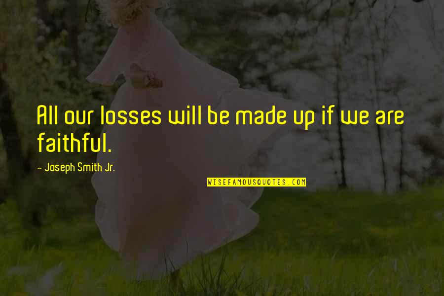Fidanza Cam Quotes By Joseph Smith Jr.: All our losses will be made up if Fidanza Cam Quotes By Joseph Smith Jr.: All our losses will be made up if
