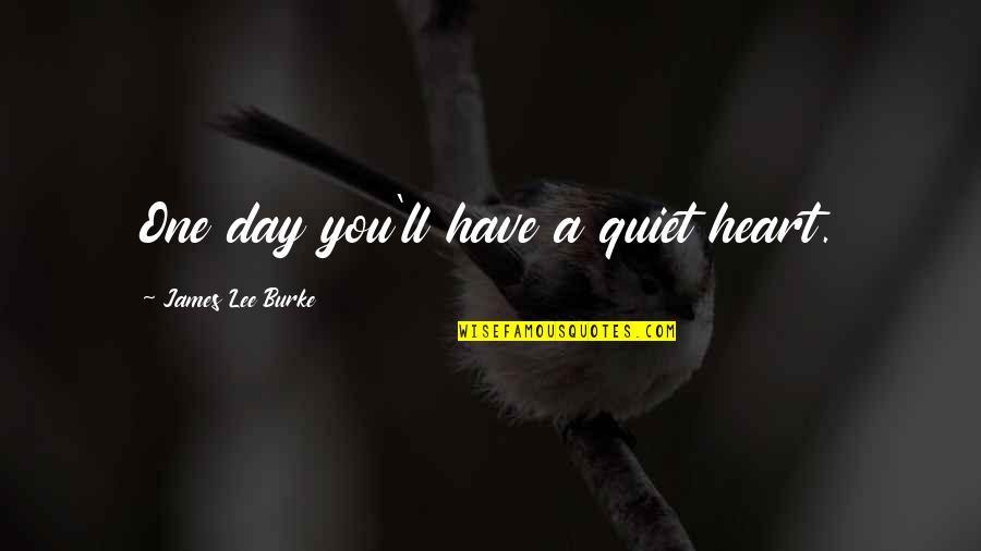 Fidanzamento Quotes By James Lee Burke: One day you'll have a quiet heart.