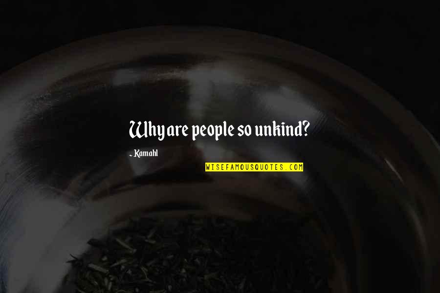 Fidanzata Lupo Quotes By Kamahl: Why are people so unkind? Fidanzata Lupo Quotes By Kamahl: Why are people so unkind?