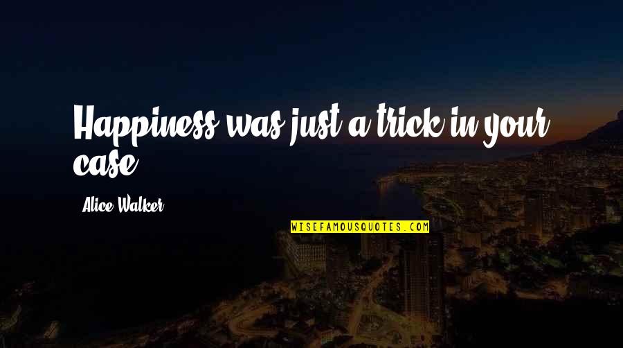 Fidato San Francisco Quotes By Alice Walker: Happiness was just a trick in your case. Fidato San Francisco Quotes By Alice Walker: Happiness was just a trick in your case.
