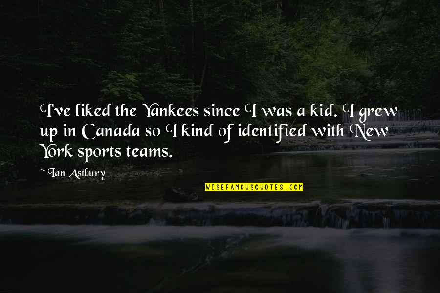 Fiddes Supreme Quotes By Ian Astbury: I've liked the Yankees since I was a Fiddes Supreme Quotes By Ian Astbury: I've liked the Yankees since I was a