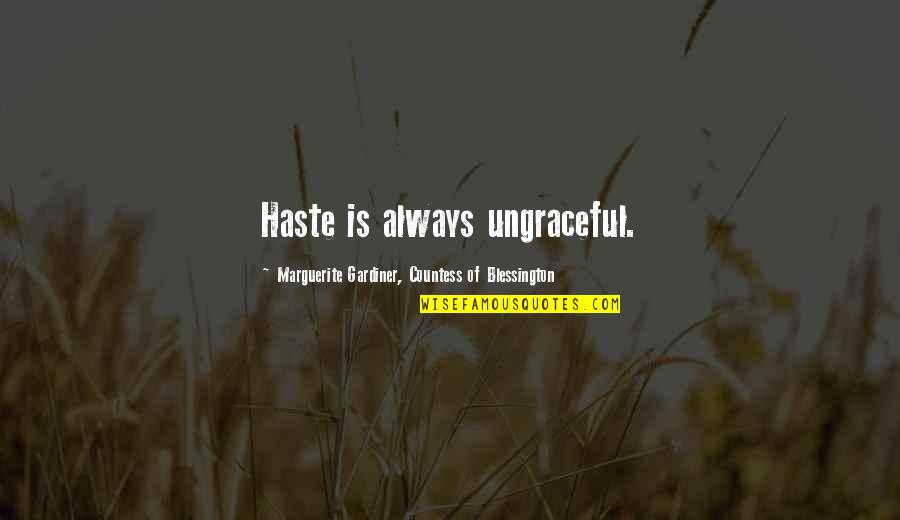 Fiddes Supreme Quotes By Marguerite Gardiner, Countess Of Blessington: Haste is always ungraceful. Fiddes Supreme Quotes By Marguerite Gardiner, Countess Of Blessington: Haste is always ungraceful.