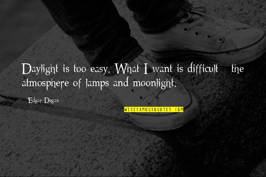Fiddes Wax Quotes By Edgar Degas: Daylight is too easy. What I want is