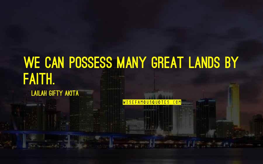 Fiddes Wax Quotes By Lailah Gifty Akita: We can possess many great lands by faith.