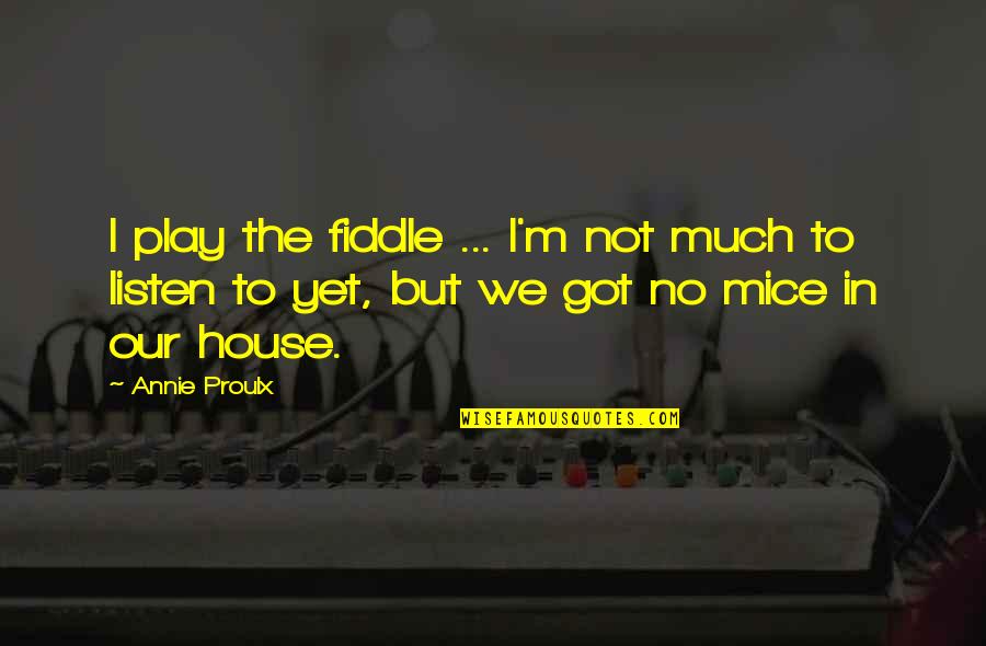 Fiddle Music Quotes By Annie Proulx: I play the fiddle ... I'm not much