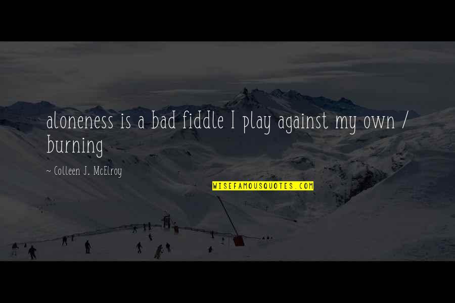 Fiddle Music Quotes By Colleen J. McElroy: aloneness is a bad fiddle I play against