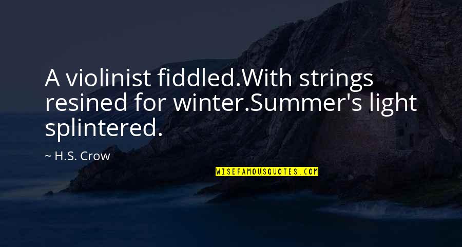 Fiddled Quotes By H.S. Crow: A violinist fiddled.With strings resined for winter.Summer's light