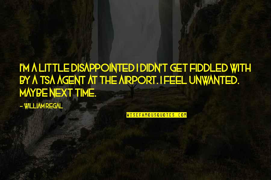 Fiddled Quotes By William Regal: I'm a little disappointed I didn't get fiddled